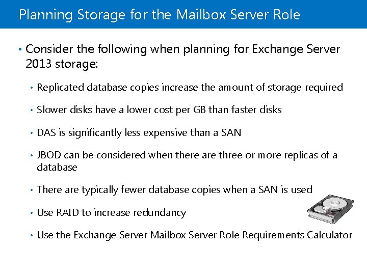 Planning Storage for the Mailbox Server Role • Consider the following when planning for Planning Storage for the Mailbox Server Role • Consider the following when planning for