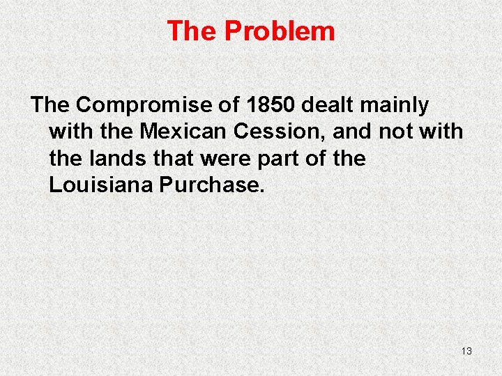 The Problem The Compromise of 1850 dealt mainly with the Mexican Cession, and not