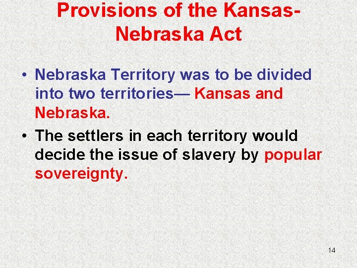 Provisions of the Kansas. Nebraska Act • Nebraska Territory was to be divided into