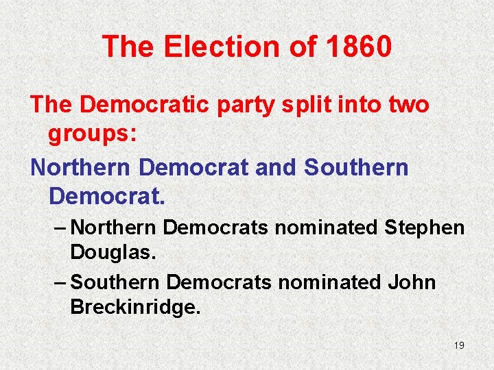 The Election of 1860 The Democratic party split into two groups: Northern Democrat and