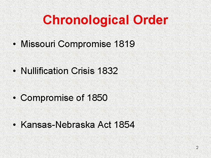 Chronological Order • Missouri Compromise 1819 • Nullification Crisis 1832 • Compromise of 1850