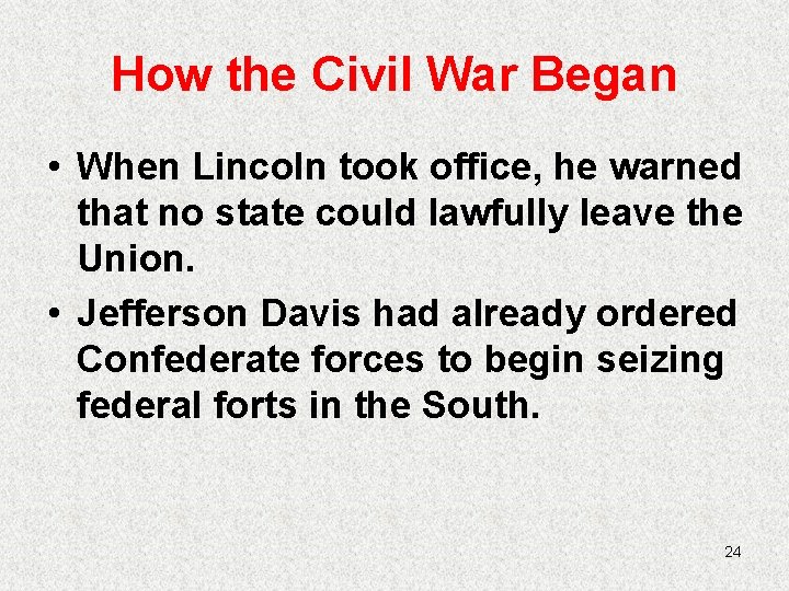 How the Civil War Began • When Lincoln took office, he warned that no