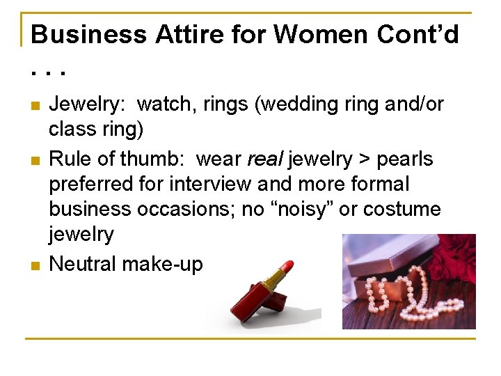 Business Attire for Women Cont’d. . . n n n Jewelry: watch, rings (wedding