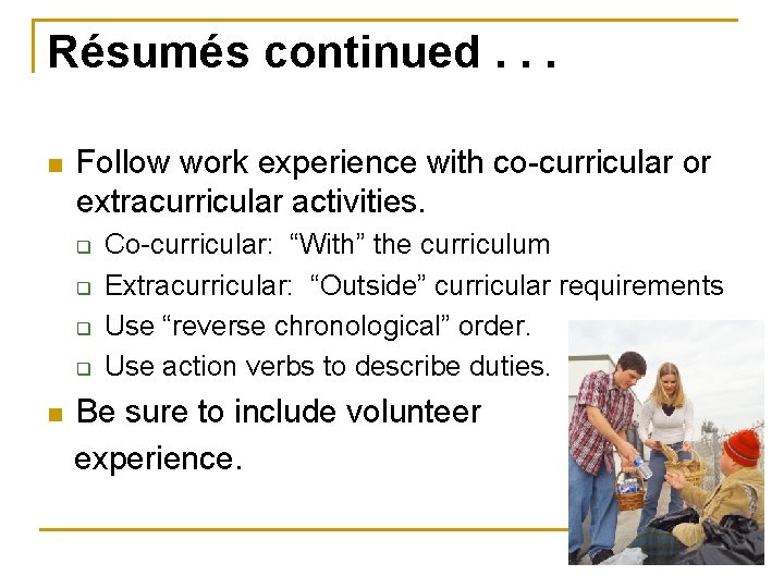 Résumés continued. . . n Follow work experience with co-curricular or extracurricular activities. q