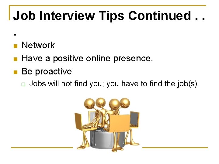 Job Interview Tips Continued. . . n n n Network Have a positive online