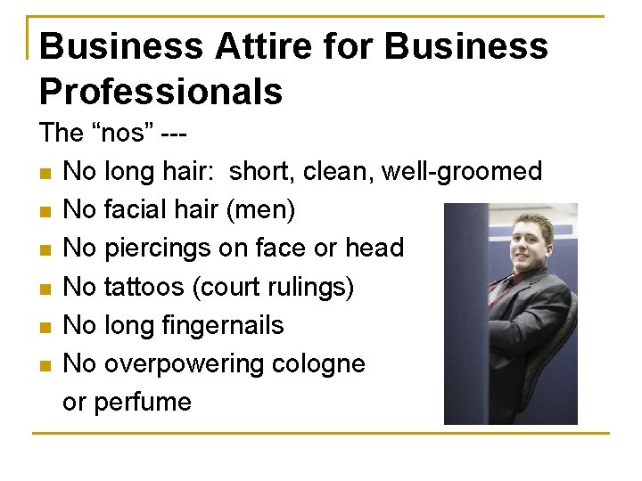 Business Attire for Business Professionals The “nos” --n No long hair: short, clean, well-groomed