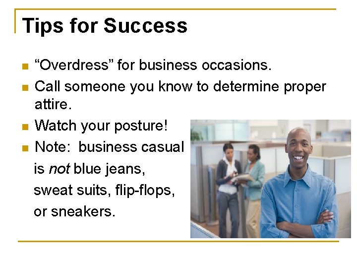 Tips for Success n n “Overdress” for business occasions. Call someone you know to