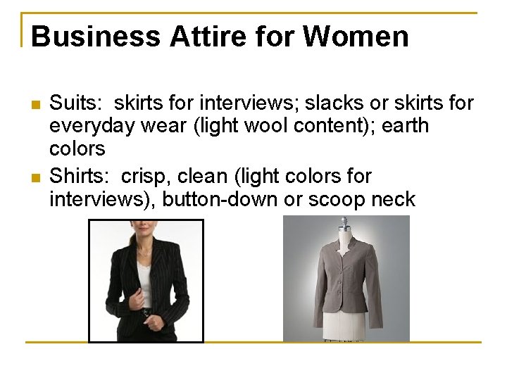 Business Attire for Women n n Suits: skirts for interviews; slacks or skirts for