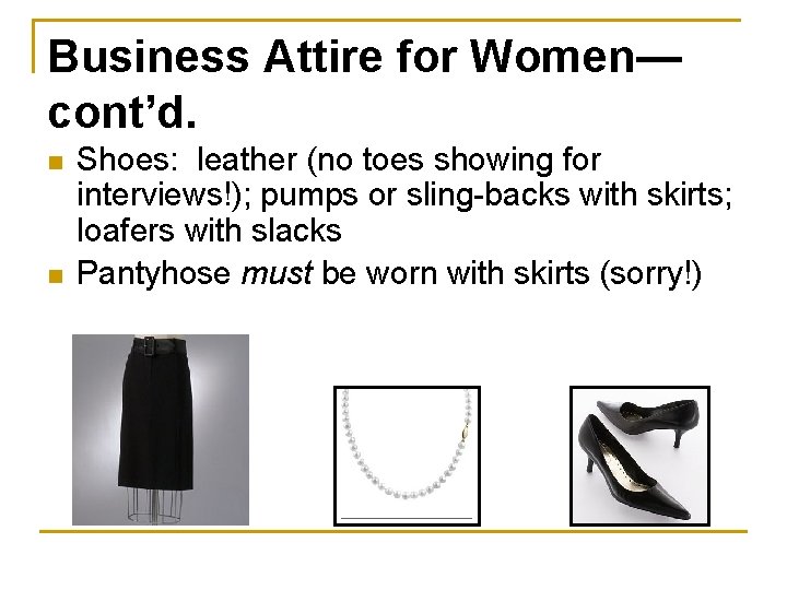 Business Attire for Women— cont’d. n n Shoes: leather (no toes showing for interviews!);