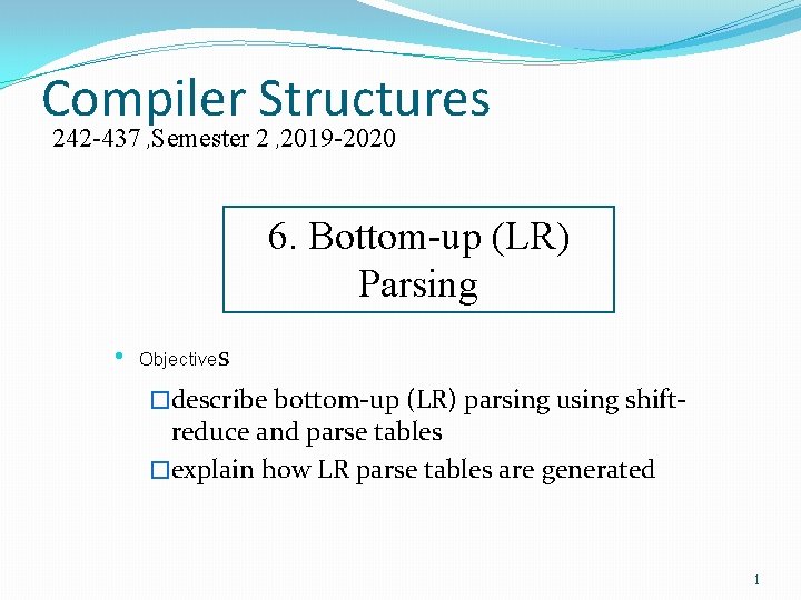 Compiler Structures 242 -437 , Semester 2 , 2019 -2020 6. Bottom-up (LR) Parsing