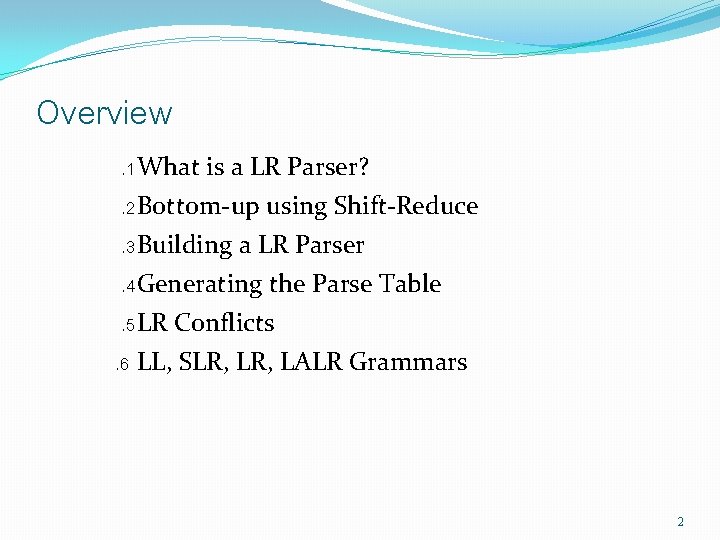 Overview. 1 What is a LR Parser? . 2 Bottom-up using Shift-Reduce. 3 Building