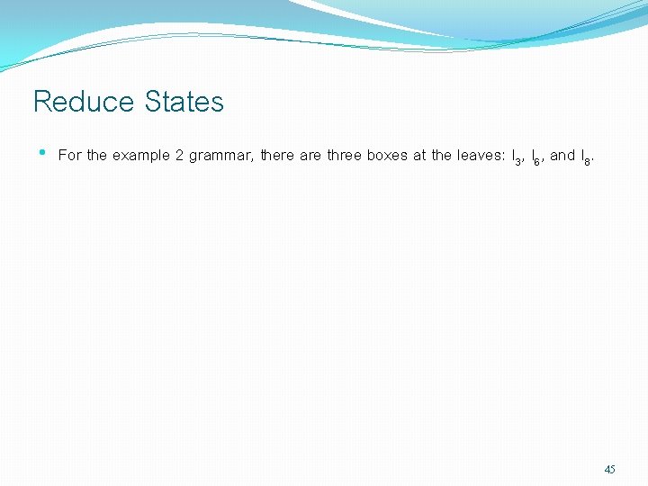 Reduce States • For the example 2 grammar, there are three boxes at the