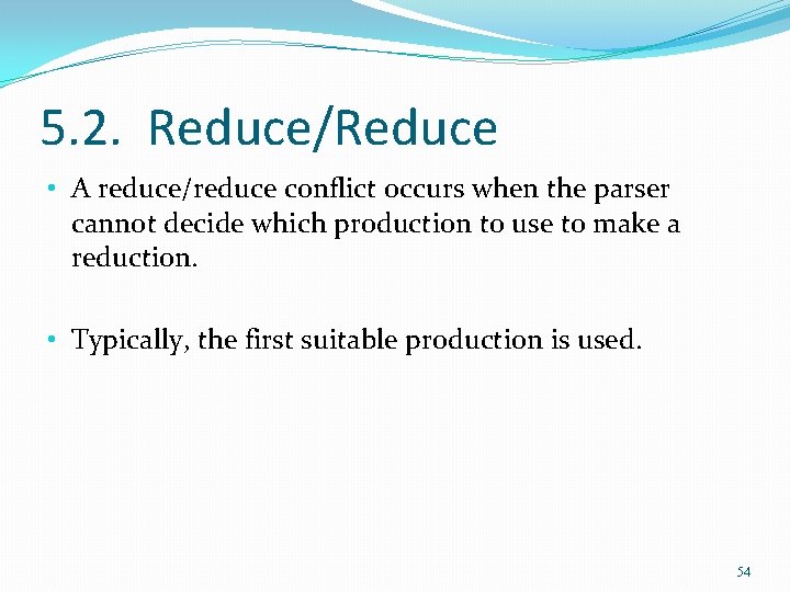 5. 2. Reduce/Reduce • A reduce/reduce conflict occurs when the parser cannot decide which