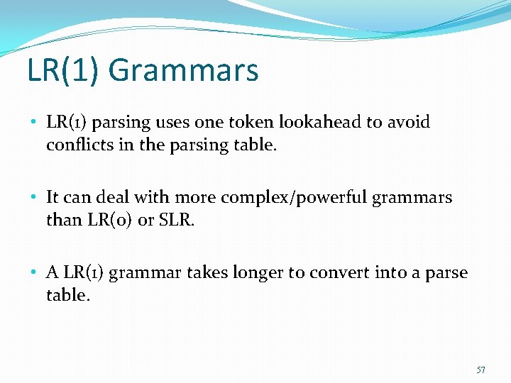 LR(1) Grammars • LR(1) parsing uses one token lookahead to avoid conflicts in the