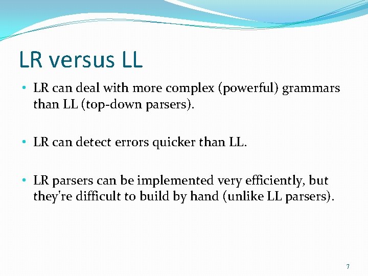 LR versus LL • LR can deal with more complex (powerful) grammars than LL