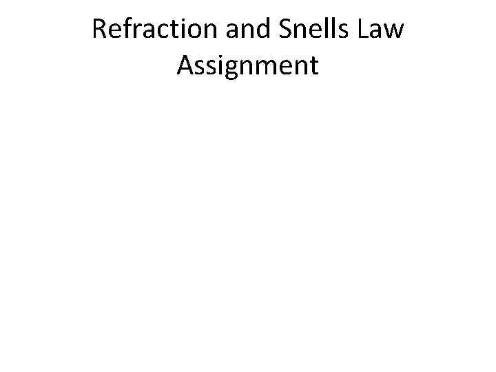 Refraction and Snells Law Assignment Refraction and Snells Law Assignment