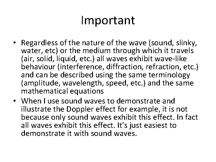 Important • Regardless of the nature of the wave (sound, slinky, water, etc) or Important • Regardless of the nature of the wave (sound, slinky, water, etc) or