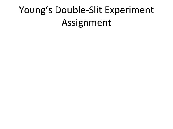 Young’s Double-Slit Experiment Assignment Young’s Double-Slit Experiment Assignment