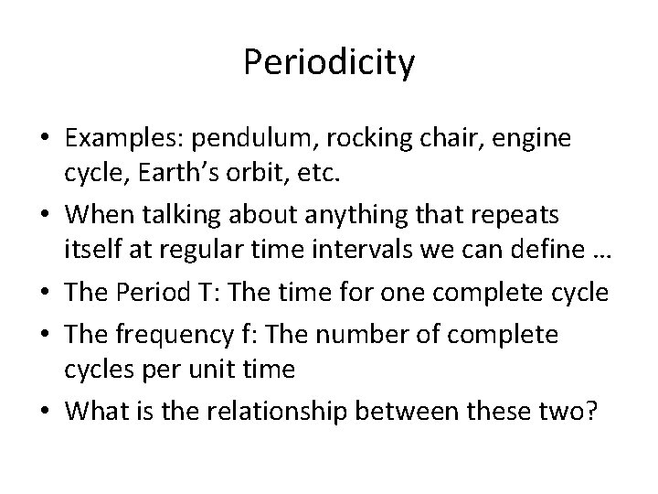 Periodicity • Examples: pendulum, rocking chair, engine cycle, Earth’s orbit, etc. • When talking Periodicity • Examples: pendulum, rocking chair, engine cycle, Earth’s orbit, etc. • When talking