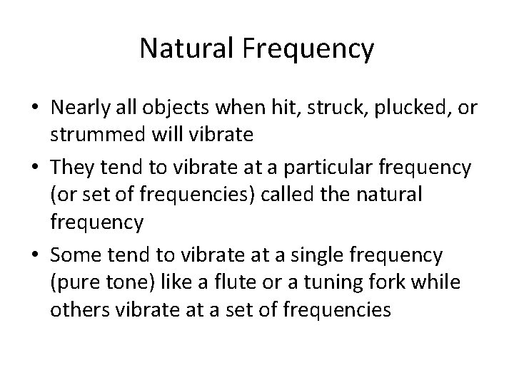 Natural Frequency • Nearly all objects when hit, struck, plucked, or strummed will vibrate Natural Frequency • Nearly all objects when hit, struck, plucked, or strummed will vibrate