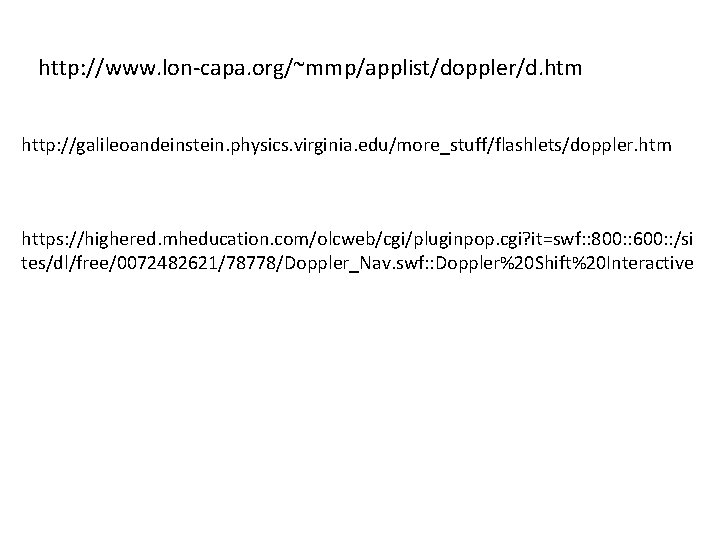 http: //www. lon-capa. org/~mmp/applist/doppler/d. htm http: //galileoandeinstein. physics. virginia. edu/more_stuff/flashlets/doppler. htm https: //highered. mheducation.