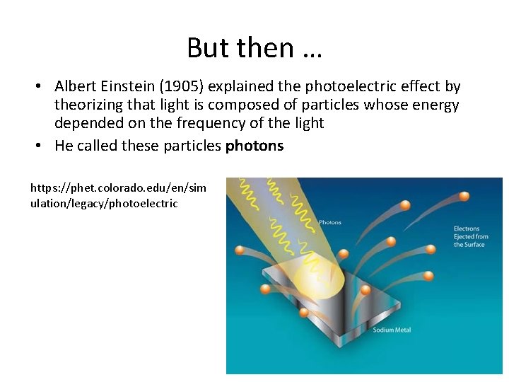 But then … • Albert Einstein (1905) explained the photoelectric effect by theorizing that