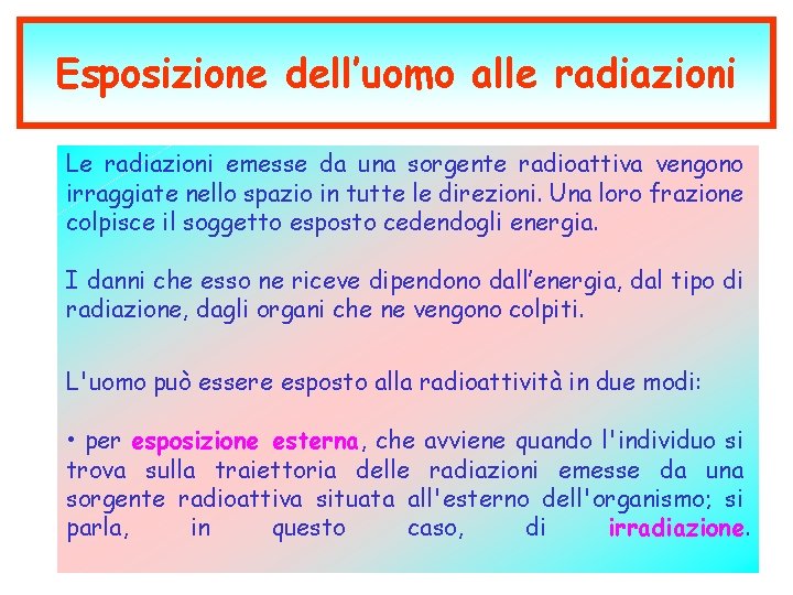 Esposizione dell’uomo alle radiazioni Le radiazioni emesse da una sorgente radioattiva vengono irraggiate nello