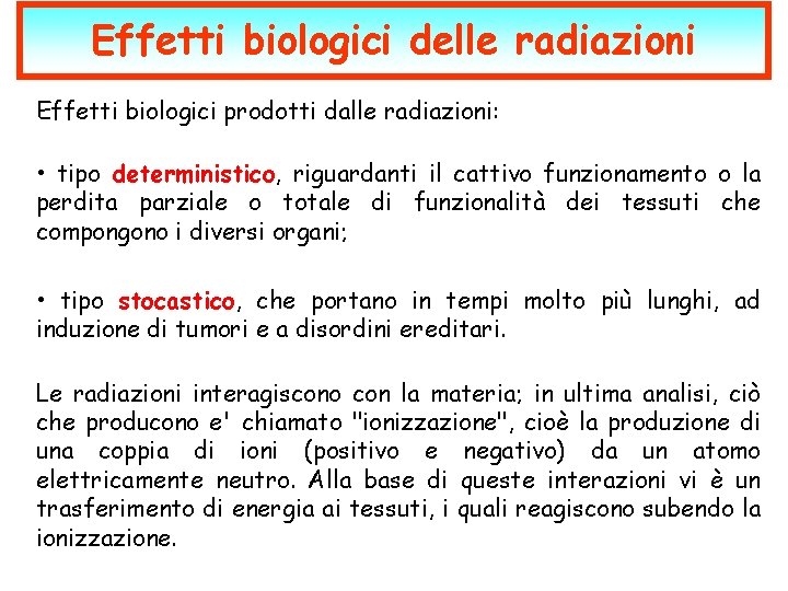 Effetti biologici delle radiazioni Effetti biologici prodotti dalle radiazioni: • tipo deterministico, riguardanti il