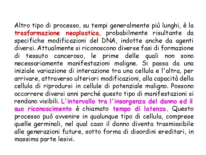 Altro tipo di processo, su tempi generalmente più lunghi, è la trasformazione neoplastica, probabilmente