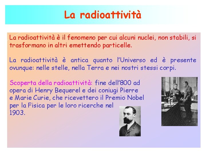 La radioattività è il fenomeno per cui alcuni nuclei, non stabili, si trasformano in