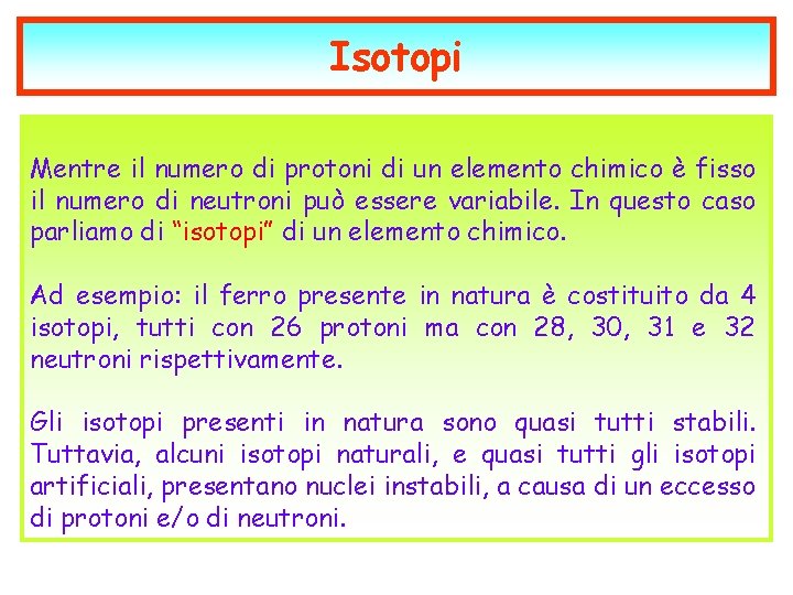 Isotopi Mentre il numero di protoni di un elemento chimico è fisso il numero