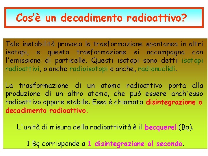 Cos’è un decadimento radioattivo? Tale instabilità provoca la trasformazione spontanea in altri isotopi, e