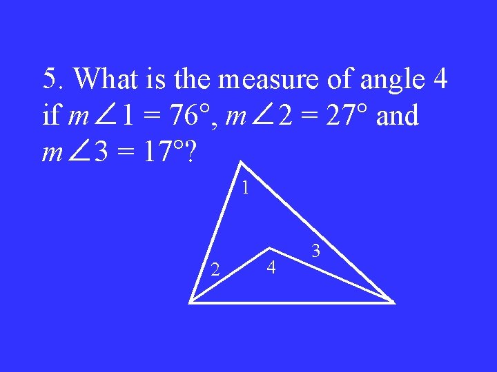 5. What is the measure of angle 4 if m∠ 1 = 76°, m∠