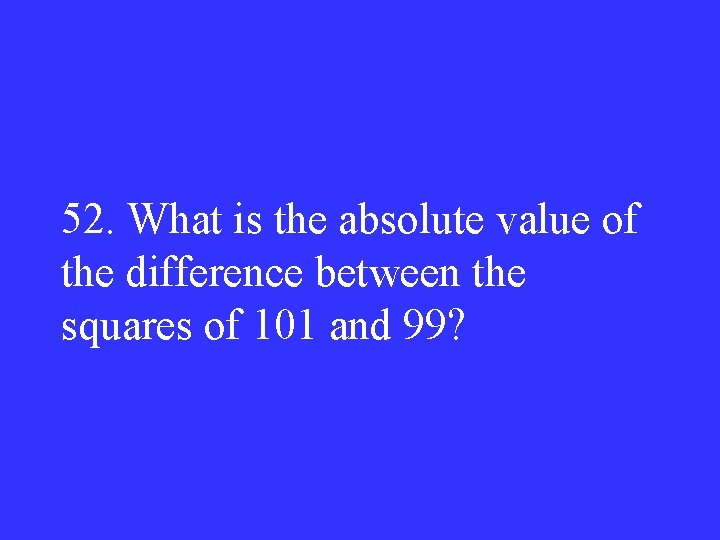 52. What is the absolute value of the difference between the squares of 101