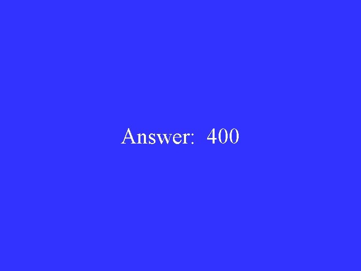 Answer: 400 