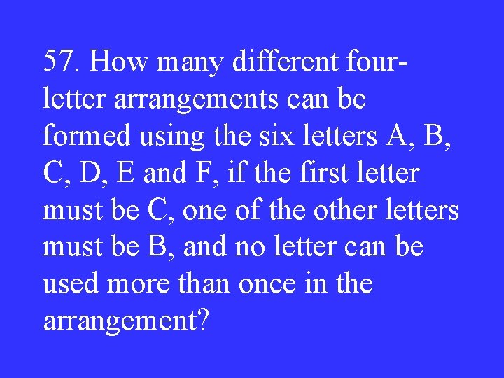 57. How many different fourletter arrangements can be formed using the six letters A,