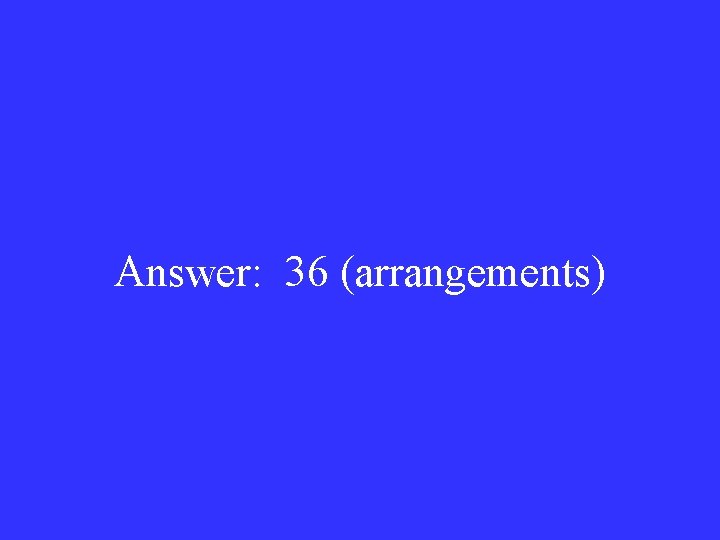 Answer: 36 (arrangements) 