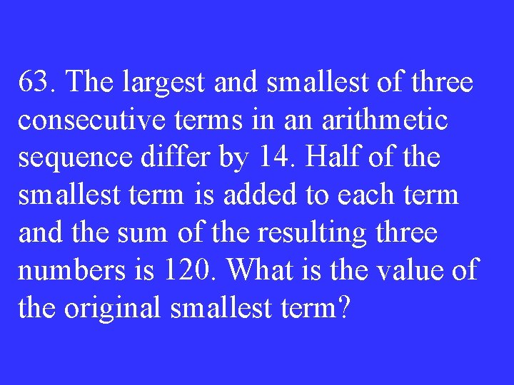 63. The largest and smallest of three consecutive terms in an arithmetic sequence differ