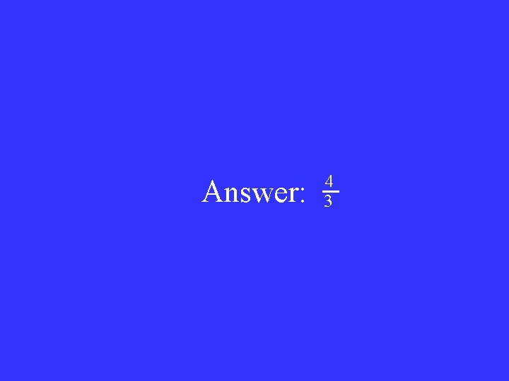 Answer: 4 3 