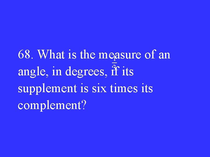 68. What is the measure of an 1 3 angle, in degrees, if its