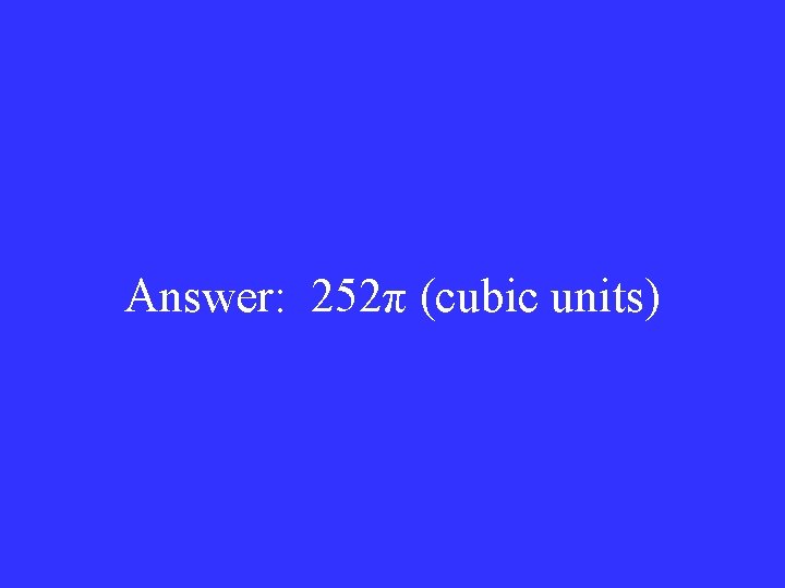 Answer: 252π (cubic units) 