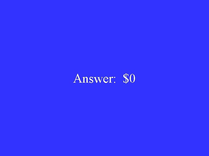 Answer: $0 