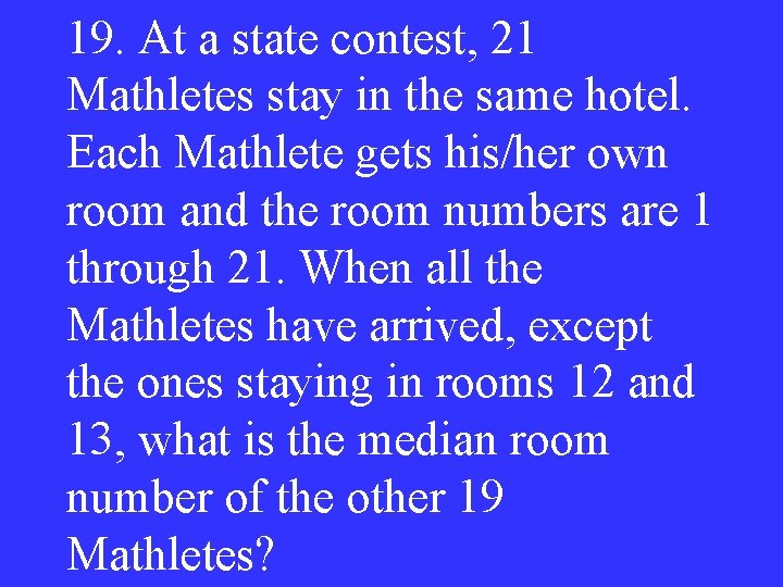 19. At a state contest, 21 Mathletes stay in the same hotel. Each Mathlete