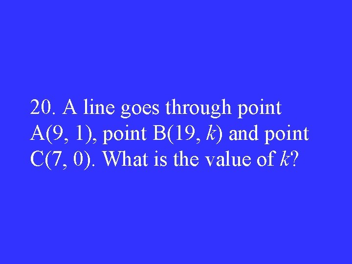 20. A line goes through point A(9, 1), point B(19, k) and point C(7,