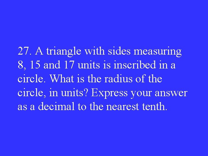 27. A triangle with sides measuring 8, 15 and 17 units is inscribed in