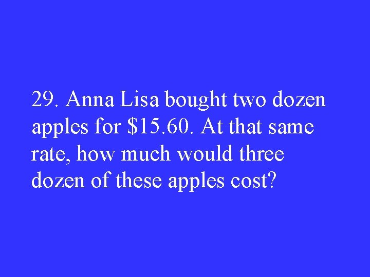 29. Anna Lisa bought two dozen apples for $15. 60. At that same rate,