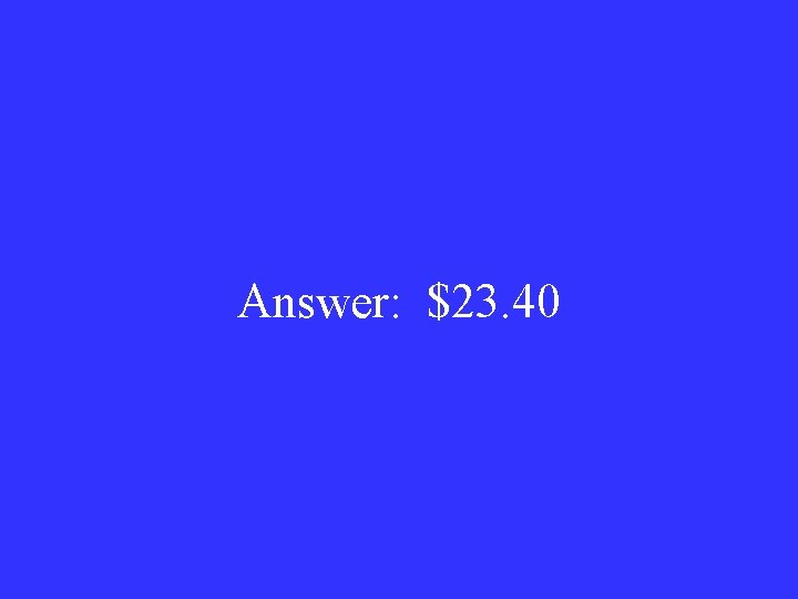 Answer: $23. 40 