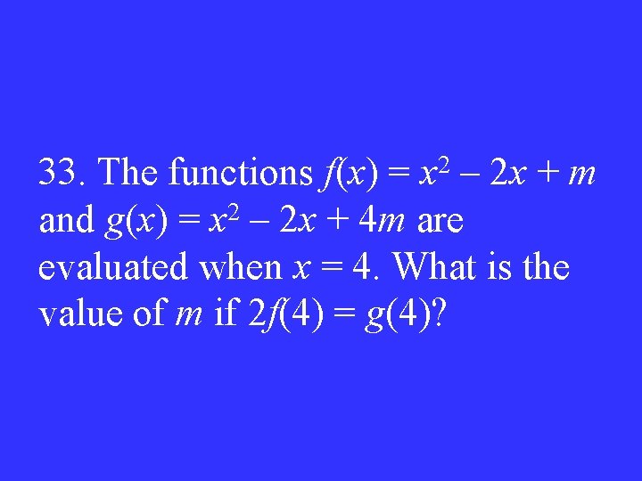 33. The functions f(x) = x 2 – 2 x + m and g(x)