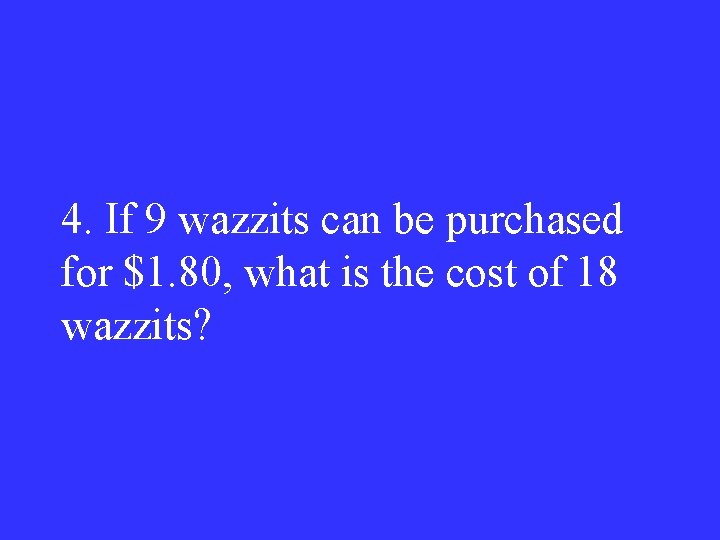 4. If 9 wazzits can be purchased for $1. 80, what is the cost