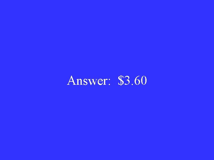 Answer: $3. 60 